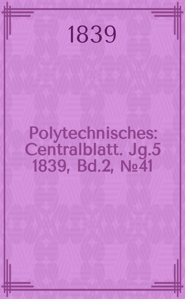 Polytechnisches : Centralblatt. Jg.5 1839, Bd.2, №41
