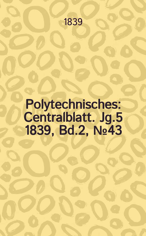 Polytechnisches : Centralblatt. Jg.5 1839, Bd.2, №43