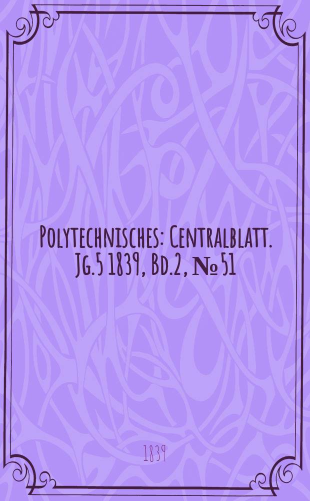 Polytechnisches : Centralblatt. Jg.5 1839, Bd.2, №51