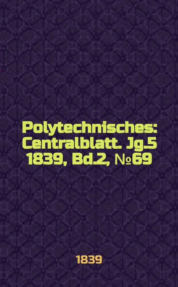 Polytechnisches : Centralblatt. Jg.5 1839, Bd.2, №69