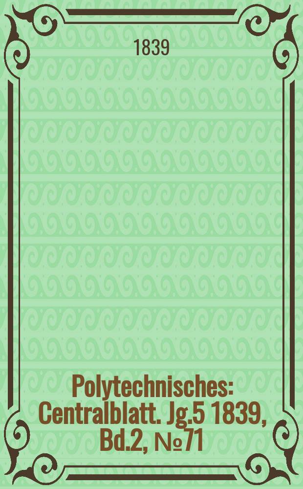Polytechnisches : Centralblatt. Jg.5 1839, Bd.2, №71