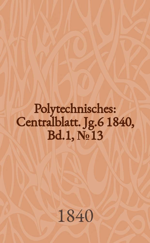 Polytechnisches : Centralblatt. Jg.6 1840, Bd.1, №13