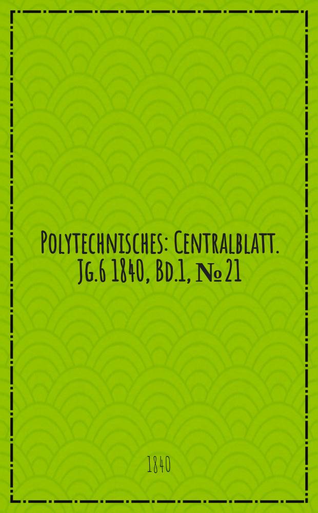 Polytechnisches : Centralblatt. Jg.6 1840, Bd.1, №21