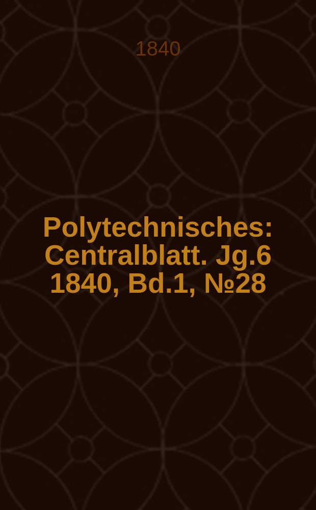 Polytechnisches : Centralblatt. Jg.6 1840, Bd.1, №28
