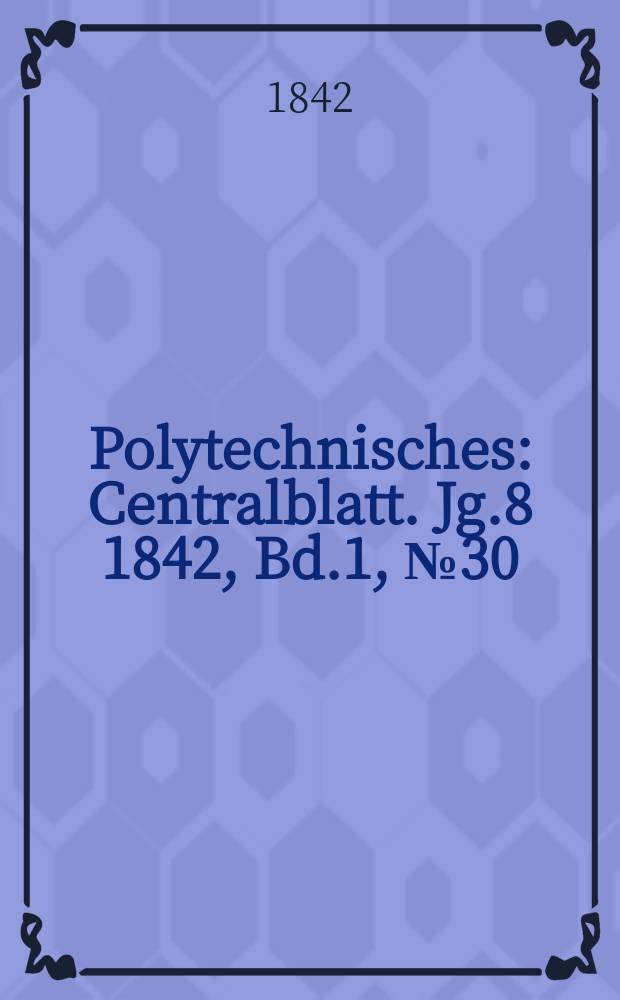 Polytechnisches : Centralblatt. Jg.8 1842, Bd.1, №30