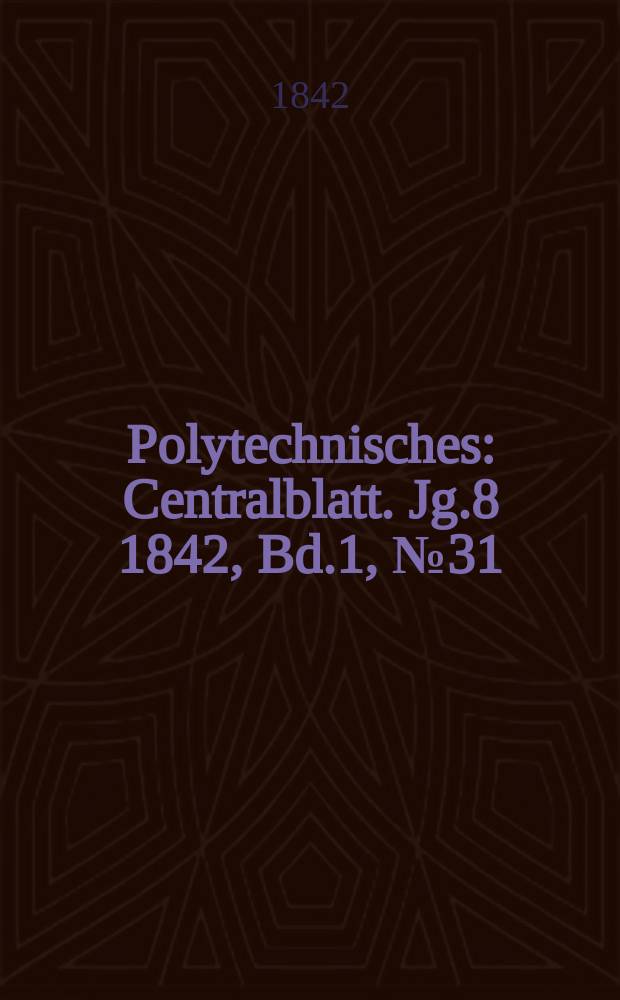 Polytechnisches : Centralblatt. Jg.8 1842, Bd.1, №31