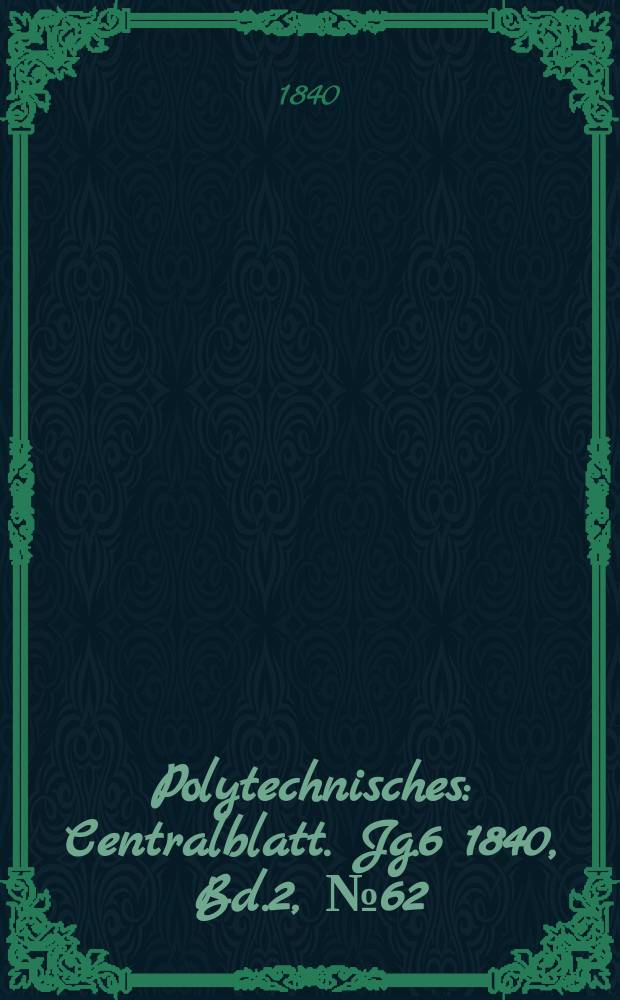 Polytechnisches : Centralblatt. Jg.6 1840, Bd.2, №62
