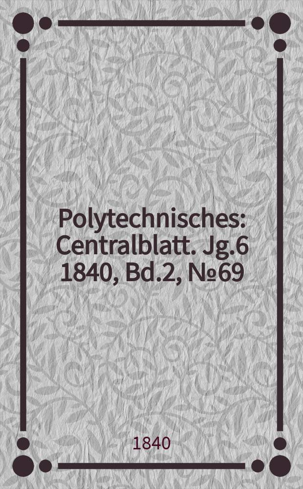 Polytechnisches : Centralblatt. Jg.6 1840, Bd.2, №69