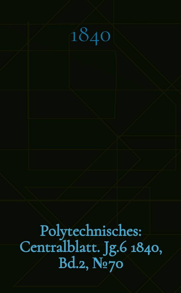 Polytechnisches : Centralblatt. Jg.6 1840, Bd.2, №70