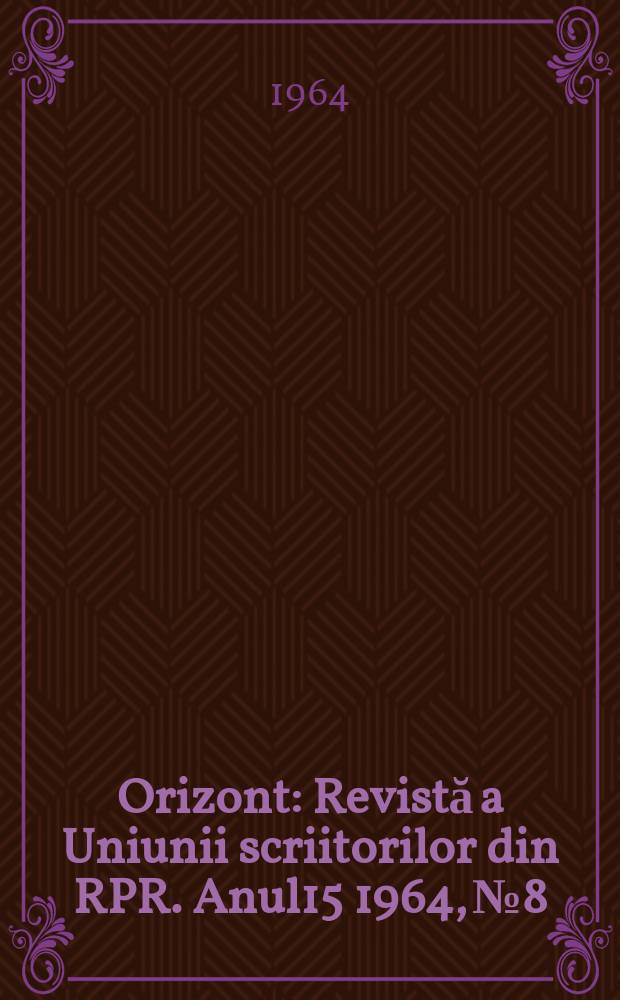 Orizont : Revistă a Uniunii scriitorilor din RPR. Anul15 1964, №8