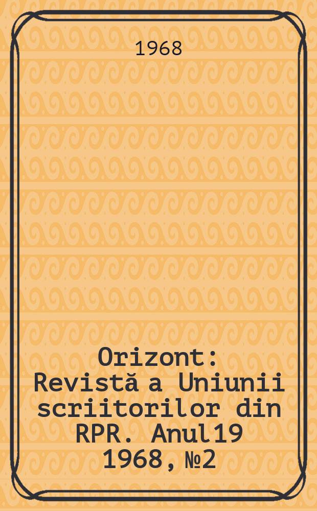 Orizont : Revistă a Uniunii scriitorilor din RPR. Anul19 1968, №2