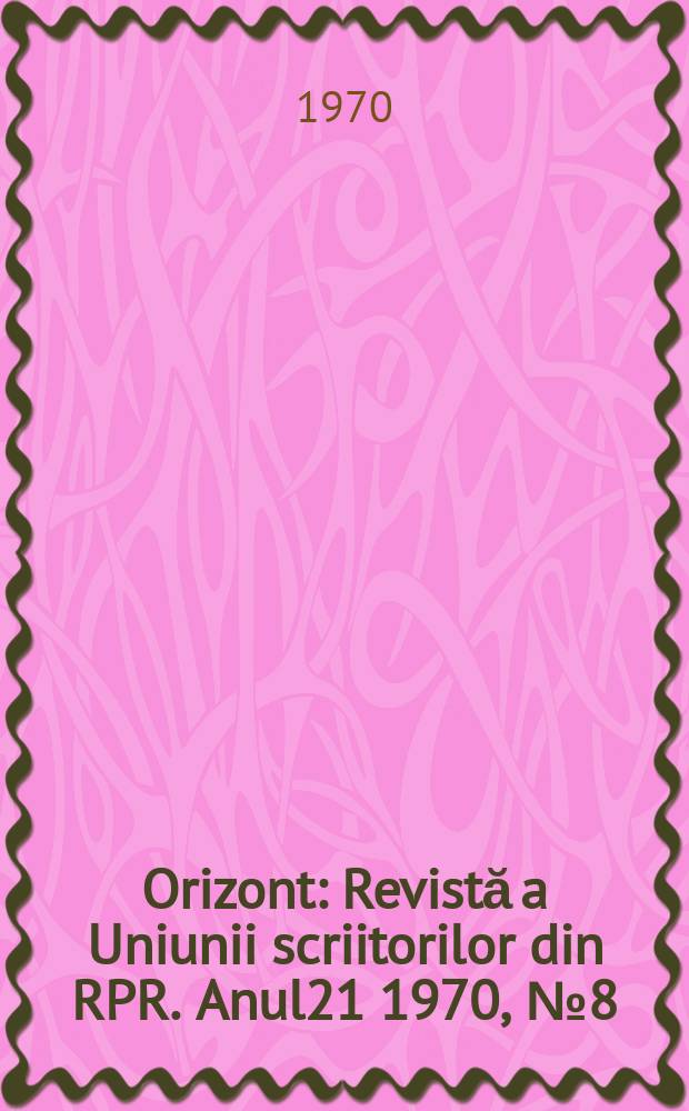 Orizont : Revistă a Uniunii scriitorilor din RPR. Anul21 1970, №8(196)