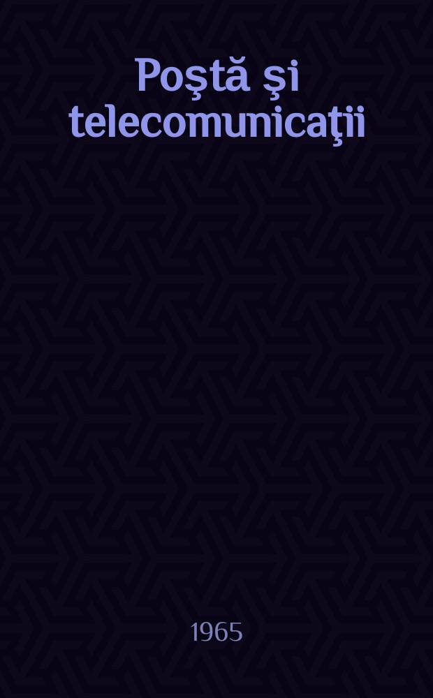 Poştă şi telecomunicaţii : Organ al Ministerului poştelor şi telecomunicaţiilor şi al Consiliului naţional al inginerilor şi tehnicienilor din R.S.R. Anul9 1965, №6