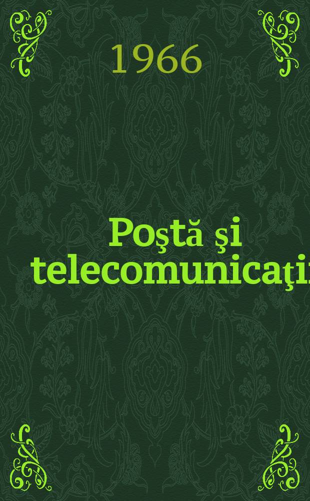 Poştă şi telecomunicaţii : Organ al Ministerului poştelor şi telecomunicaţiilor şi al Consiliului naţional al inginerilor şi tehnicienilor din R.S.R. Anul10 1966, №7