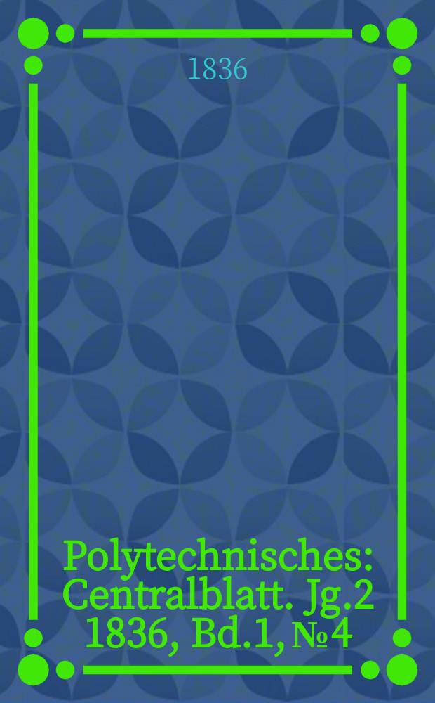 Polytechnisches : Centralblatt. Jg.2 1836, Bd.1, №4