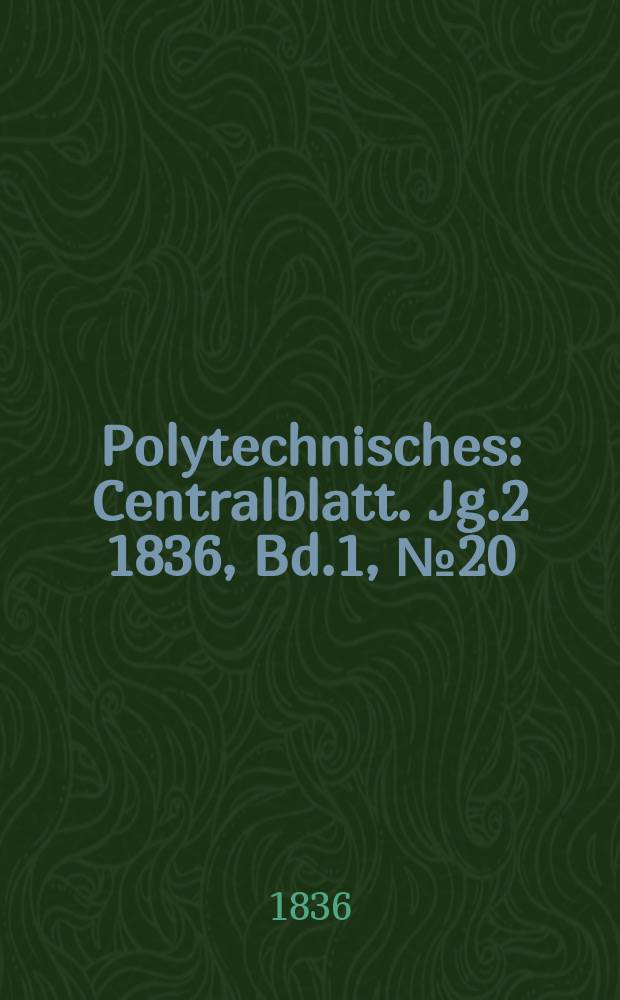 Polytechnisches : Centralblatt. Jg.2 1836, Bd.1, №20
