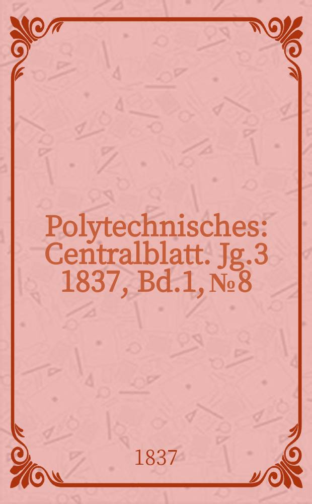 Polytechnisches : Centralblatt. Jg.3 1837, Bd.1, №8