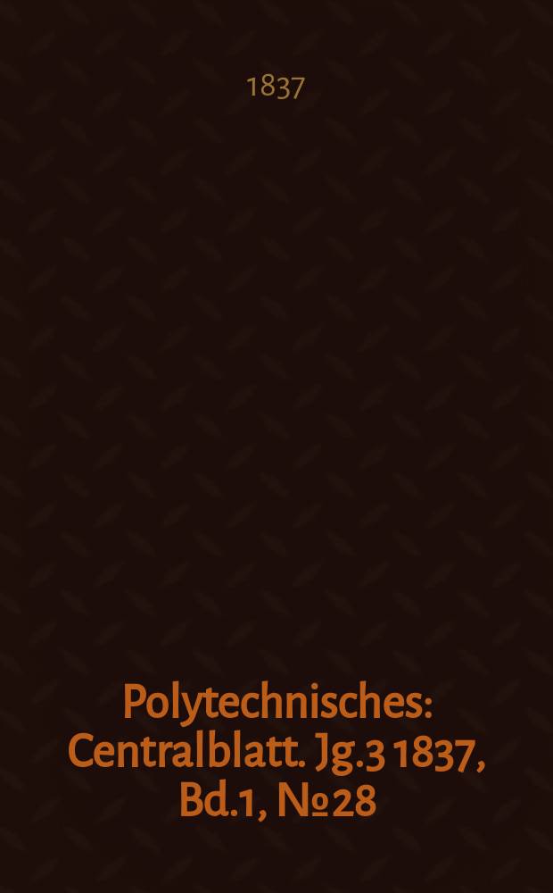 Polytechnisches : Centralblatt. Jg.3 1837, Bd.1, №28