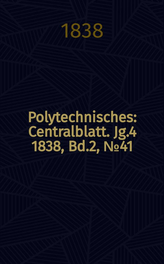 Polytechnisches : Centralblatt. Jg.4 1838, Bd.2, №41