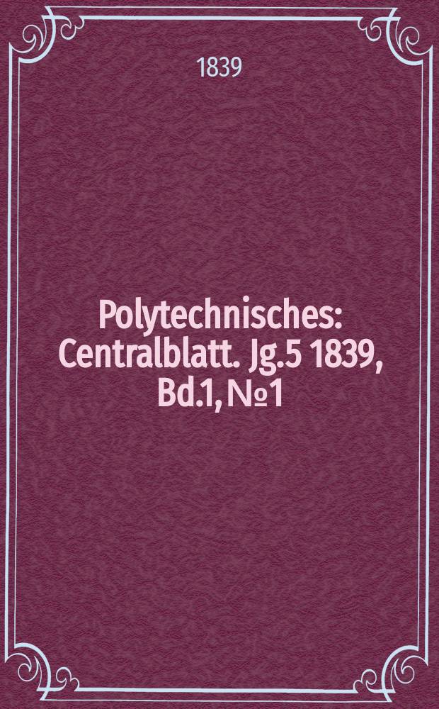 Polytechnisches : Centralblatt. Jg.5 1839, Bd.1, №1