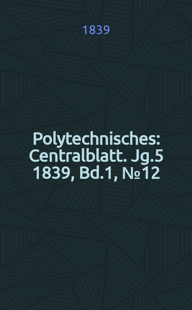 Polytechnisches : Centralblatt. Jg.5 1839, Bd.1, №12