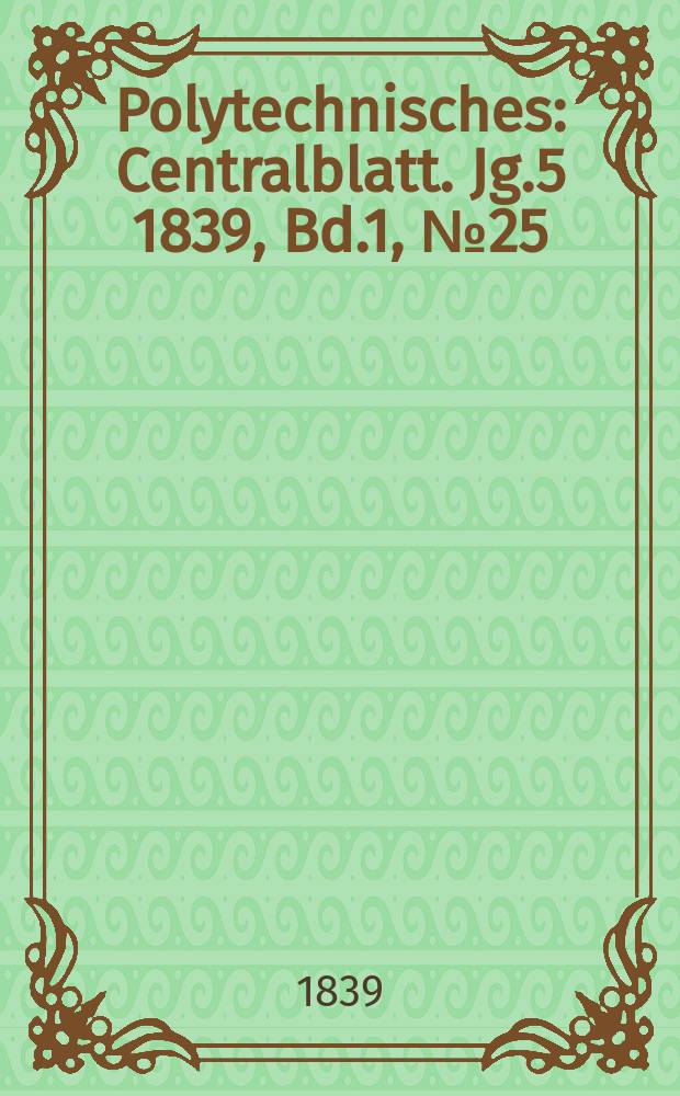 Polytechnisches : Centralblatt. Jg.5 1839, Bd.1, №25