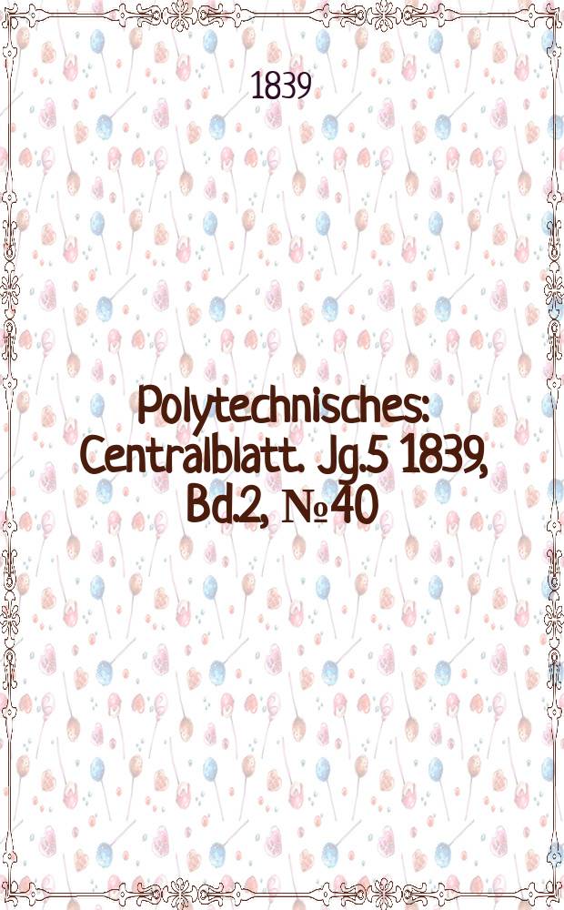 Polytechnisches : Centralblatt. Jg.5 1839, Bd.2, №40