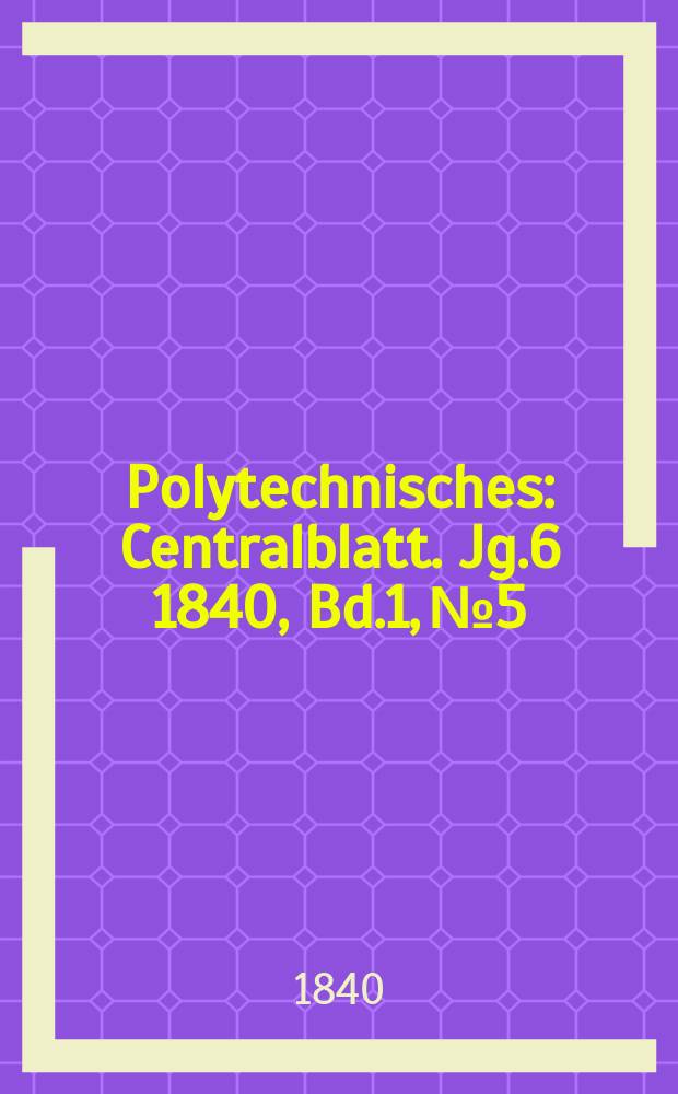 Polytechnisches : Centralblatt. Jg.6 1840, Bd.1, №5