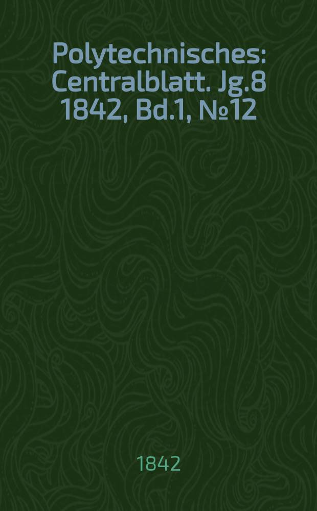 Polytechnisches : Centralblatt. Jg.8 1842, Bd.1, №12