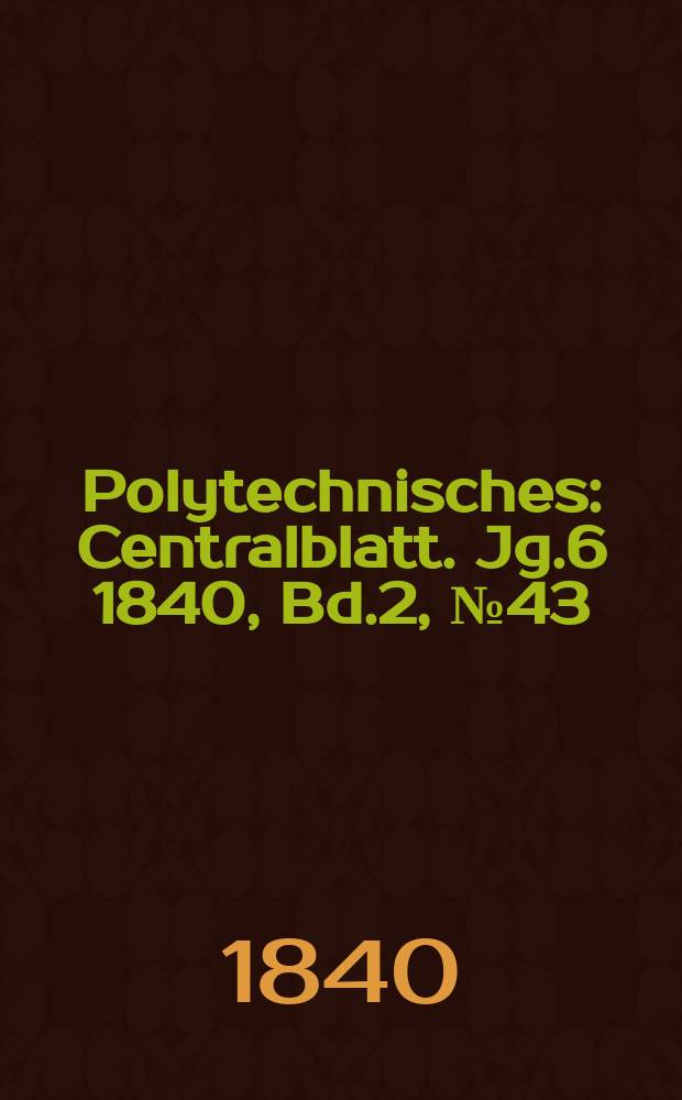 Polytechnisches : Centralblatt. Jg.6 1840, Bd.2, №43