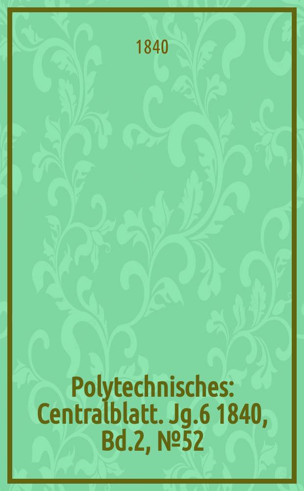 Polytechnisches : Centralblatt. Jg.6 1840, Bd.2, №52