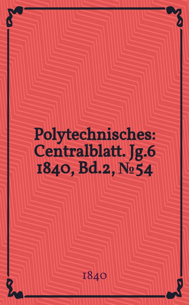 Polytechnisches : Centralblatt. Jg.6 1840, Bd.2, №54