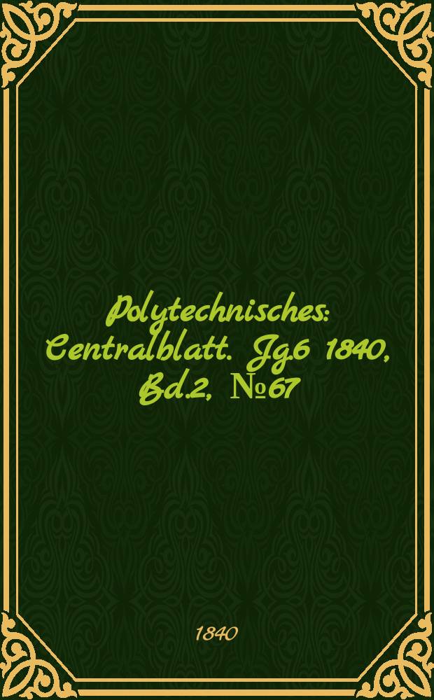 Polytechnisches : Centralblatt. Jg.6 1840, Bd.2, №67