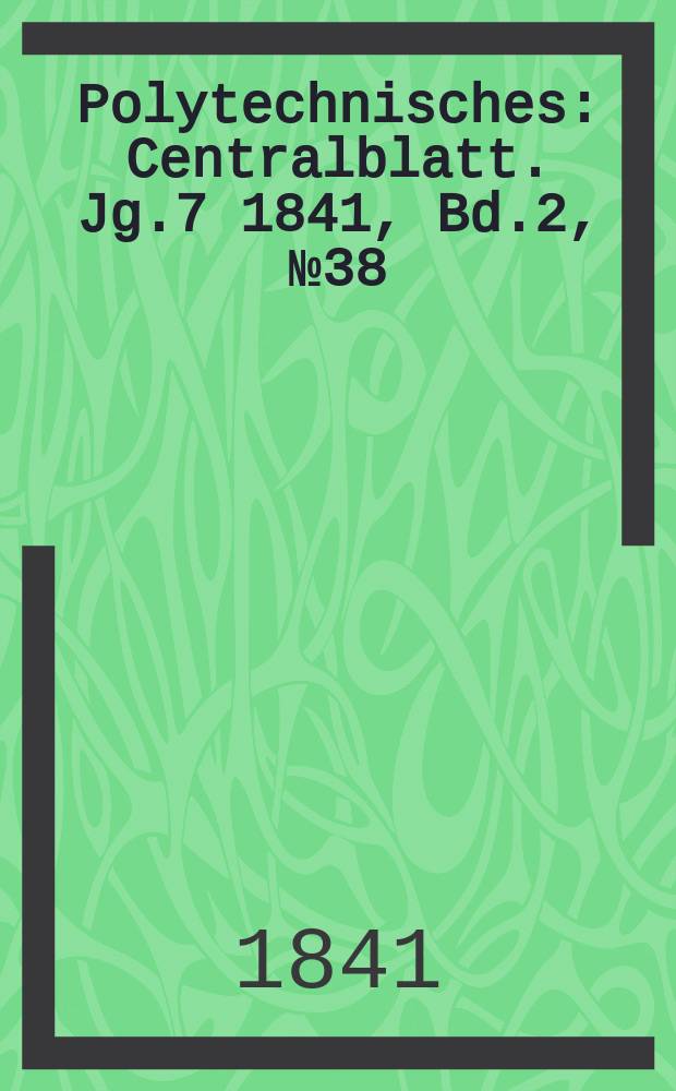 Polytechnisches : Centralblatt. Jg.7 1841, Bd.2, №38