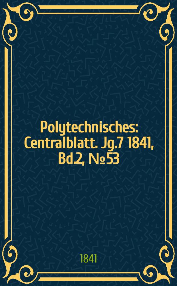 Polytechnisches : Centralblatt. Jg.7 1841, Bd.2, №53