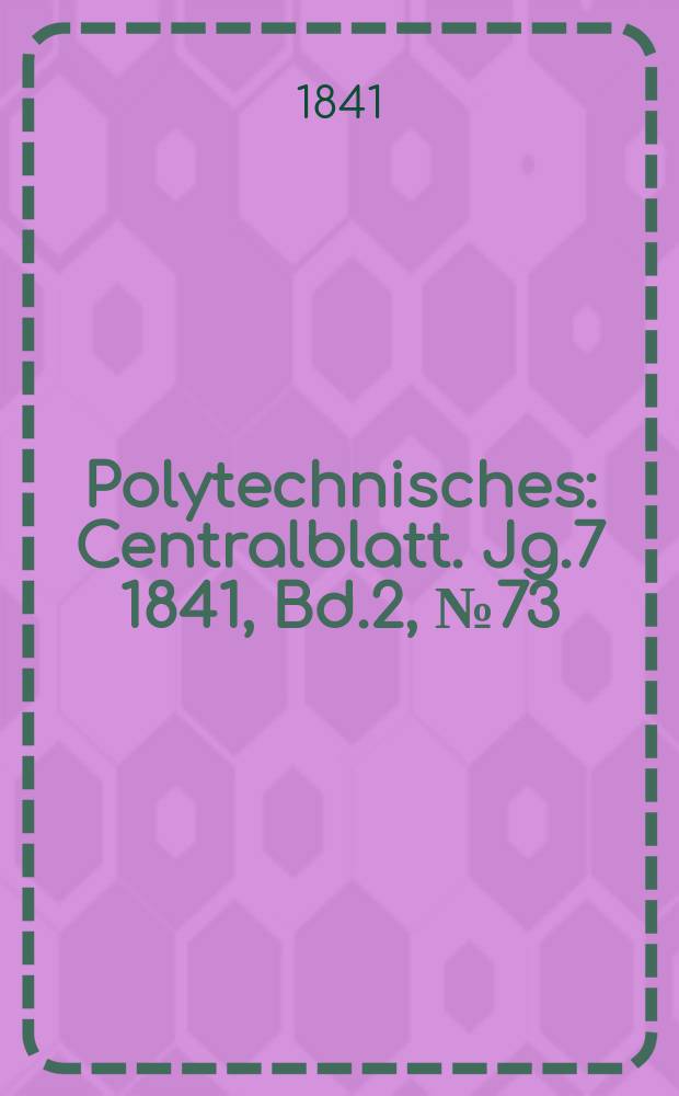 Polytechnisches : Centralblatt. Jg.7 1841, Bd.2, №73