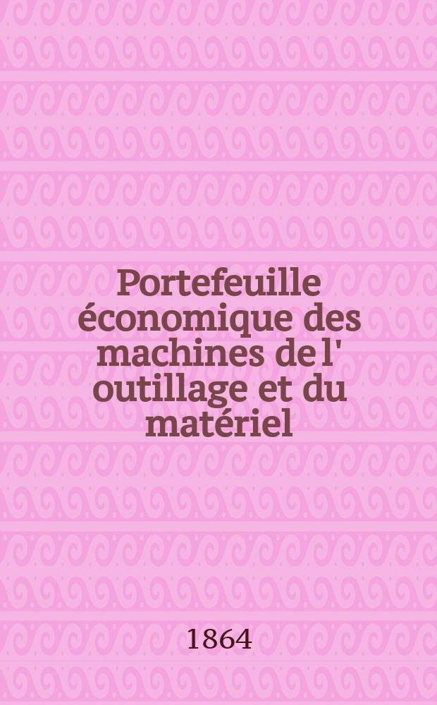 Portefeuille économique des machines de l' outillage et du matériel : relatifs a la construction aux chemins de fer aux routes a l' agriculture, aux mines, a la navigation, a la télégraphie etc. Contenant un choix des objets les plus intéressants des expositions industrielles et agricoles Destine aux ingénieurs mécaniciens conducteurs constructeurs de atelier élèves des écoles entrepreneurs ouvriers. Année9 1864, T.9, №108