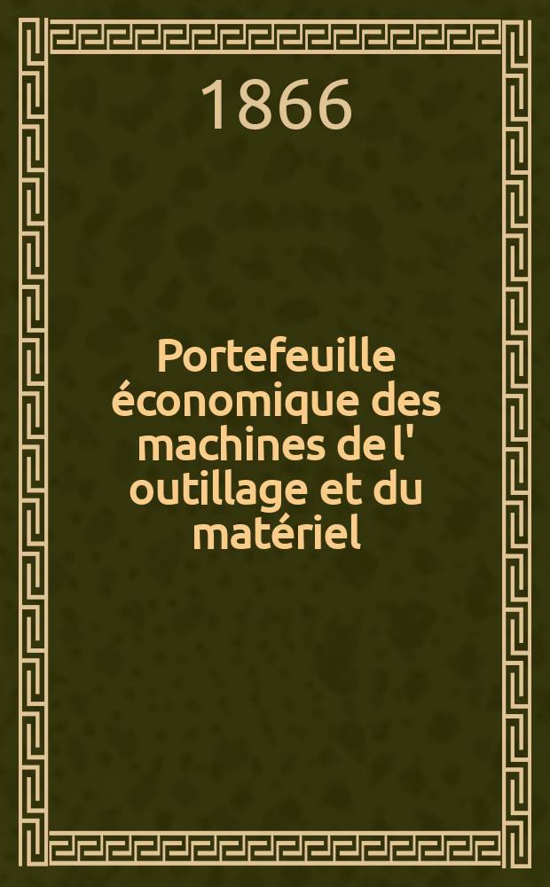 Portefeuille &eacute;conomique des machines de l' outillage et du mat&eacute;riel : relatifs a la construction aux chemins de fer aux routes a l' agriculture, aux mines, a la navigation, a la t&eacute;l&eacute;graphie etc. Contenant un choix des objets les plus int&eacute;ressants des expositions industrielles et agricoles Destine aux ing&eacute;nieurs m&eacute;caniciens conducteurs constructeurs de atelier &eacute;l&egrave;ves des &eacute;coles entrepreneurs ouvriers. Ann&eacute;e11 1866, T.11, №123