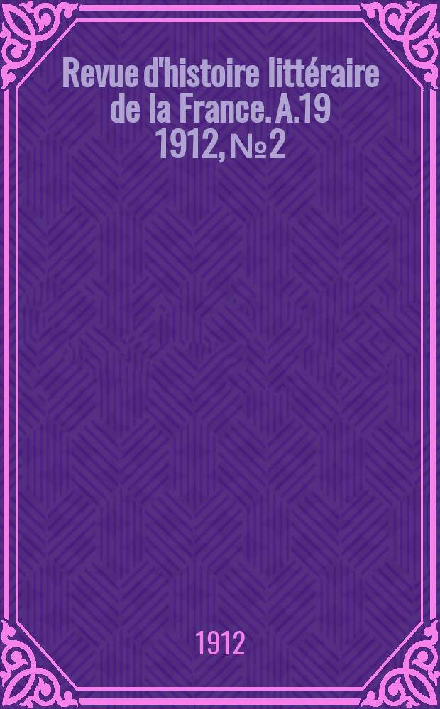 Revue d'histoire littéraire de la France. A.19 1912, №2