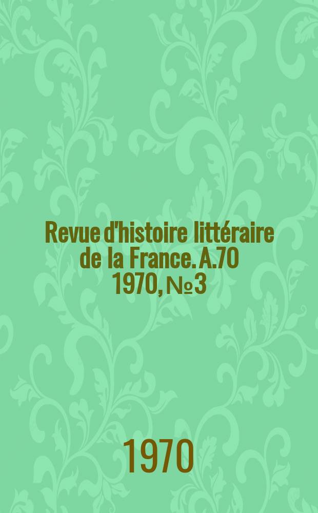 Revue d'histoire littéraire de la France. A.70 1970, №3