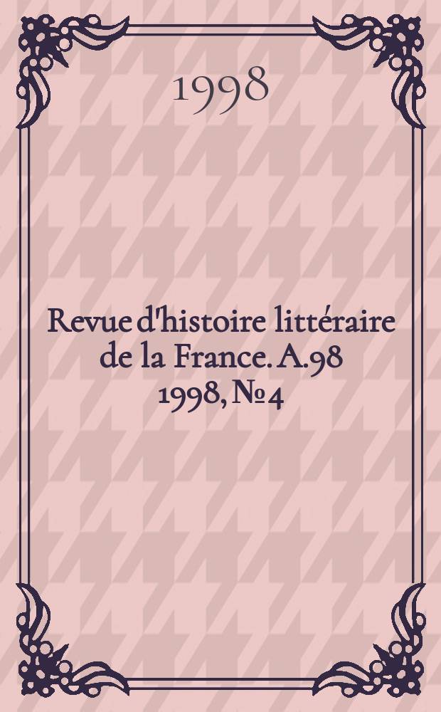 Revue d'histoire littéraire de la France. A.98 1998, №4