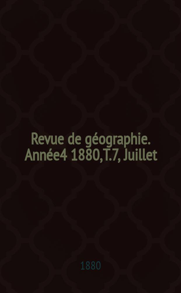 Revue de géographie. Année4 1880, T.7, Juillet