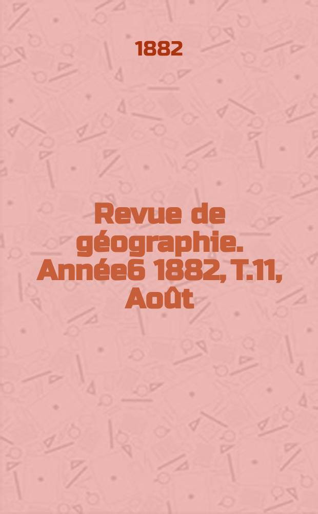 Revue de géographie. Année6 1882, T.11, Août