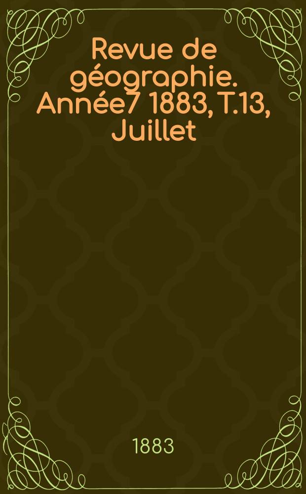 Revue de géographie. Année7 1883, T.13, Juillet