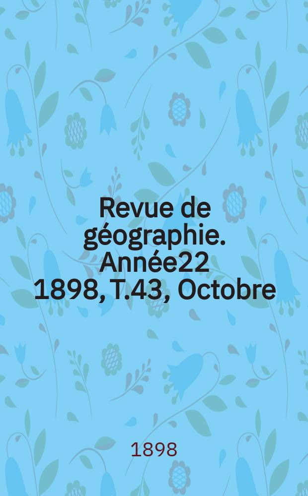 Revue de géographie. Année22 1898, T.43, Octobre