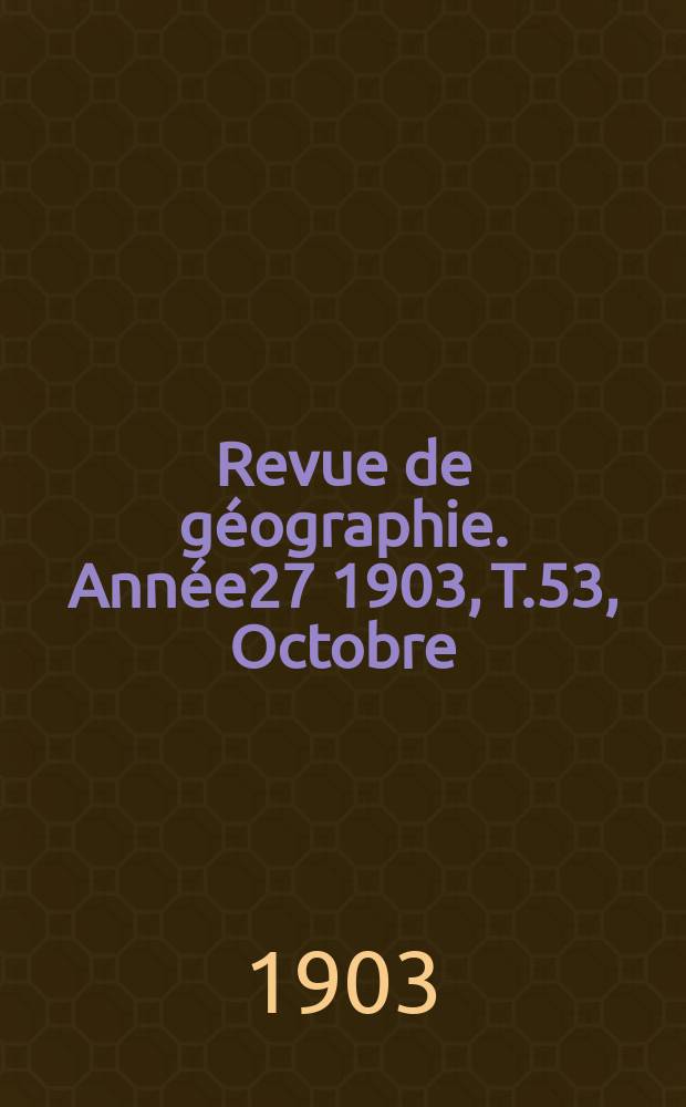 Revue de géographie. Année27 1903, T.53, Octobre