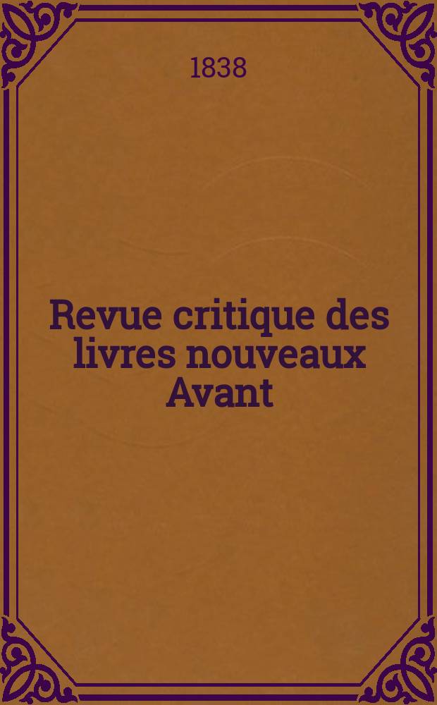 Revue critique des livres nouveaux [Avant] : Bulletin litt&eacute;raire et scientifique. Ann&eacute;e6 1838, Mars