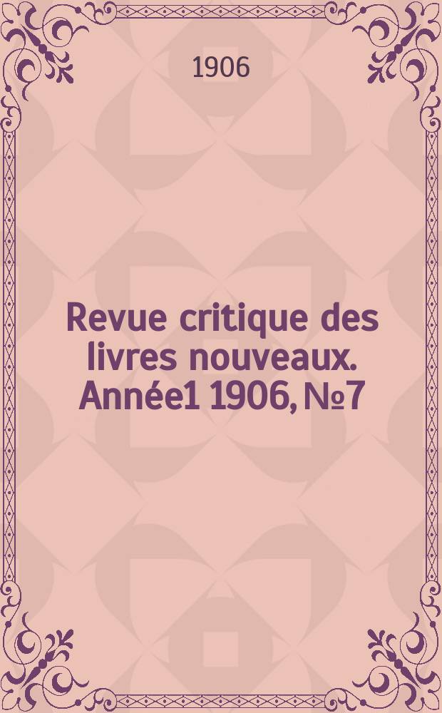 Revue critique des livres nouveaux. Ann&eacute;e1 1906, №7
