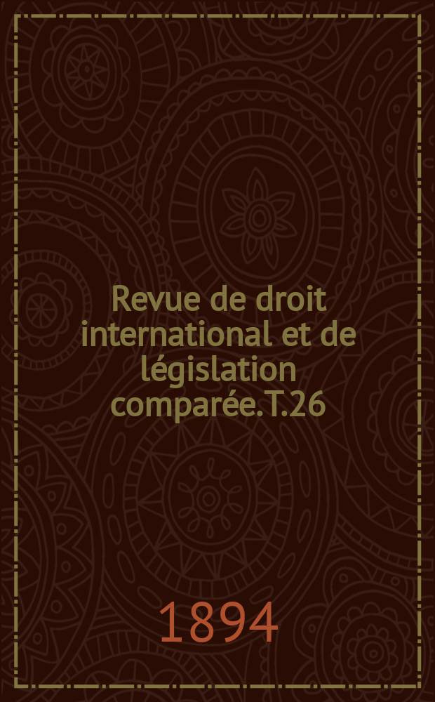 Revue de droit international et de législation comparée. T.26