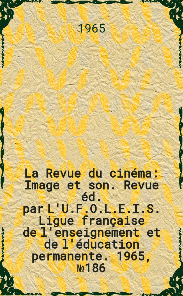 La Revue du cinéma : Image et son. Revue éd. par L'U.F.O.L.E.I.S. Ligue française de l'enseignement et de l'éducation permanente. 1965, №186